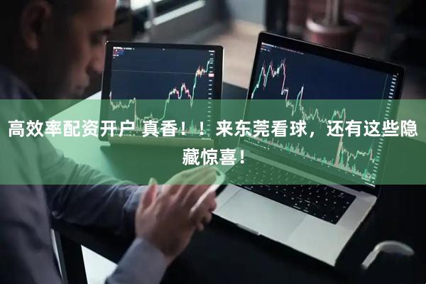 高效率配资开户 真香！！来东莞看球，还有这些隐藏惊喜！